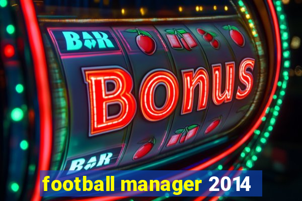 football manager 2014